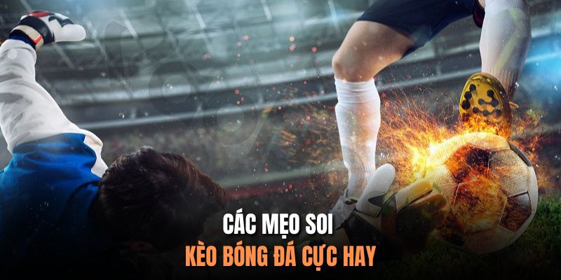 Các mẹo soi kèo bóng đá cực hay