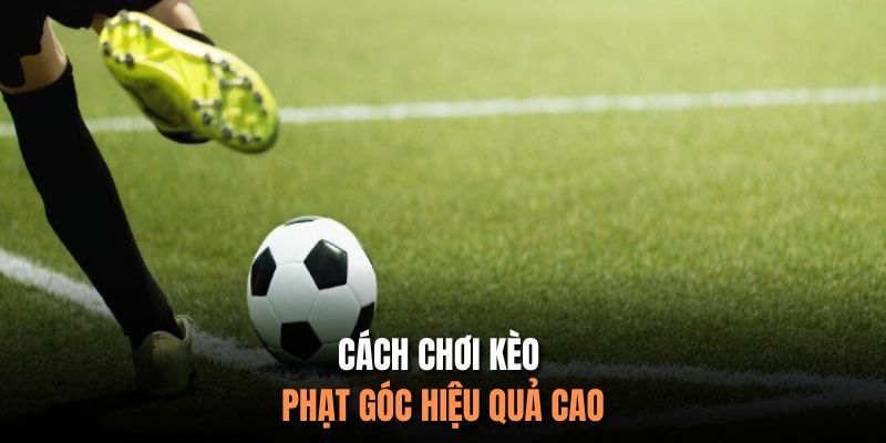 Cách chơi kèo phạt góc hiệu quả cao