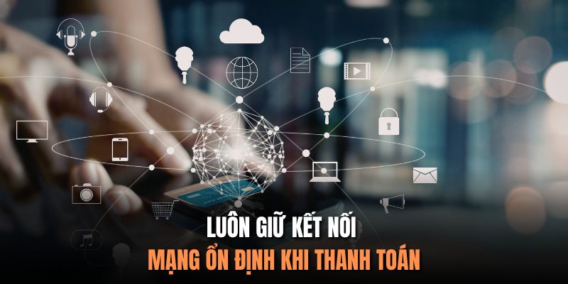 Luôn giữ kết nối mạng ổn định khi thanh toán